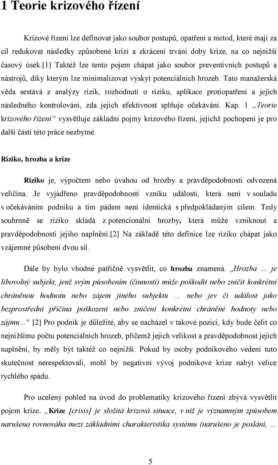 Tato manažerská věda sestává z analýzy rizik, rozhodnutí o riziku, aplikace protiopatření a jejich následného kontrolování, zda jejich efektivnost splňuje očekávání. Kap.