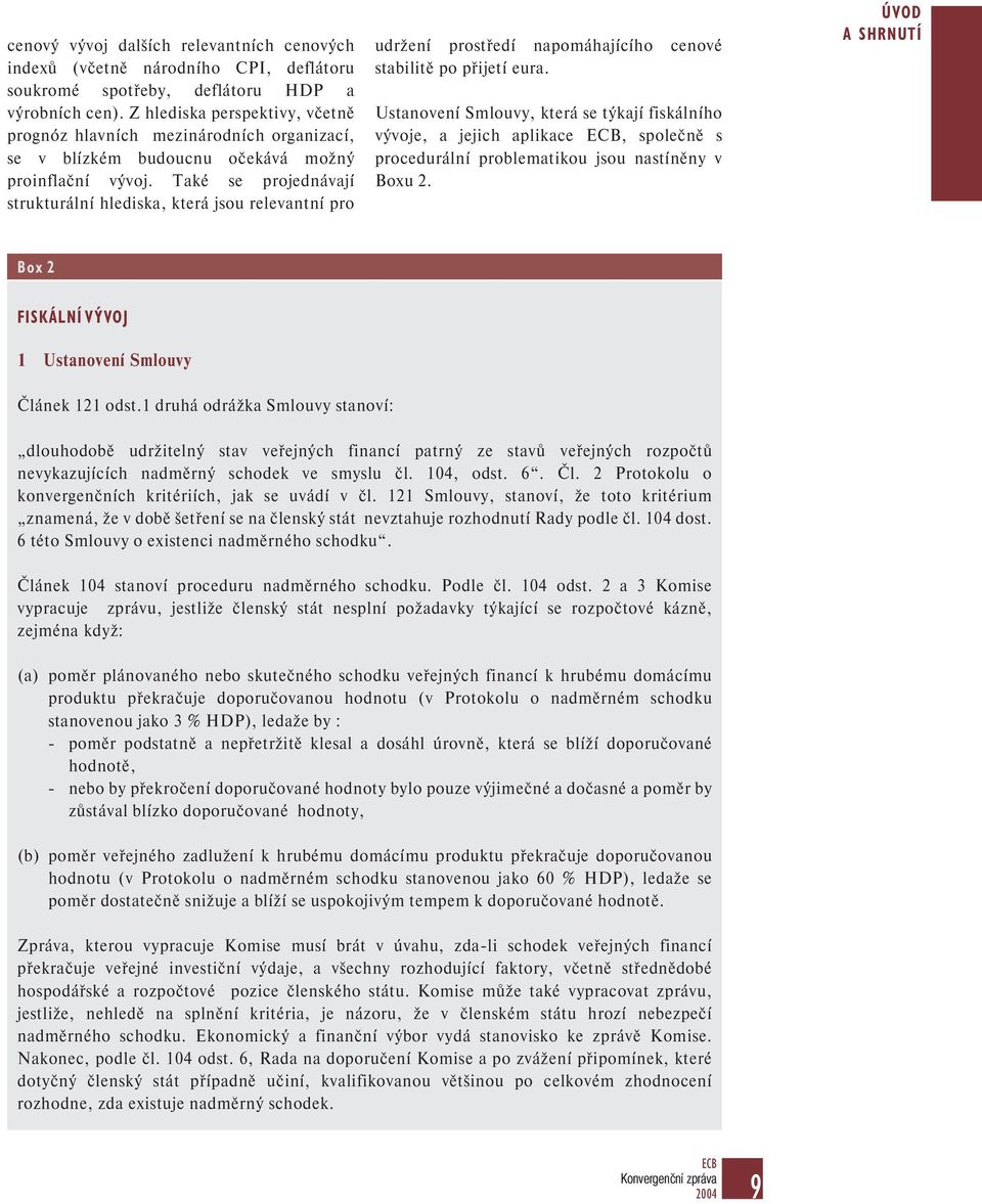 Také se projednávají strukturální hlediska, která jsou relevantní pro udržení prostředí napomáhajícího cenové stabilitě po přijetí eura.