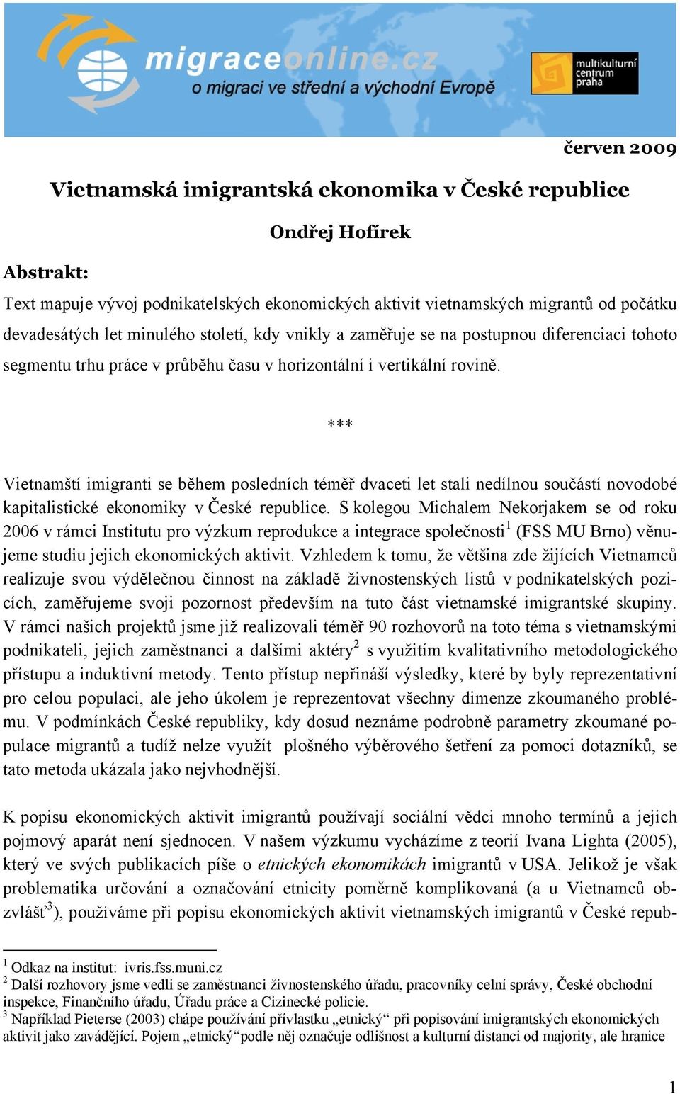 *** Vietnamští imigranti se během posledních téměř dvaceti let stali nedílnou součástí novodobé kapitalistické ekonomiky v České republice.