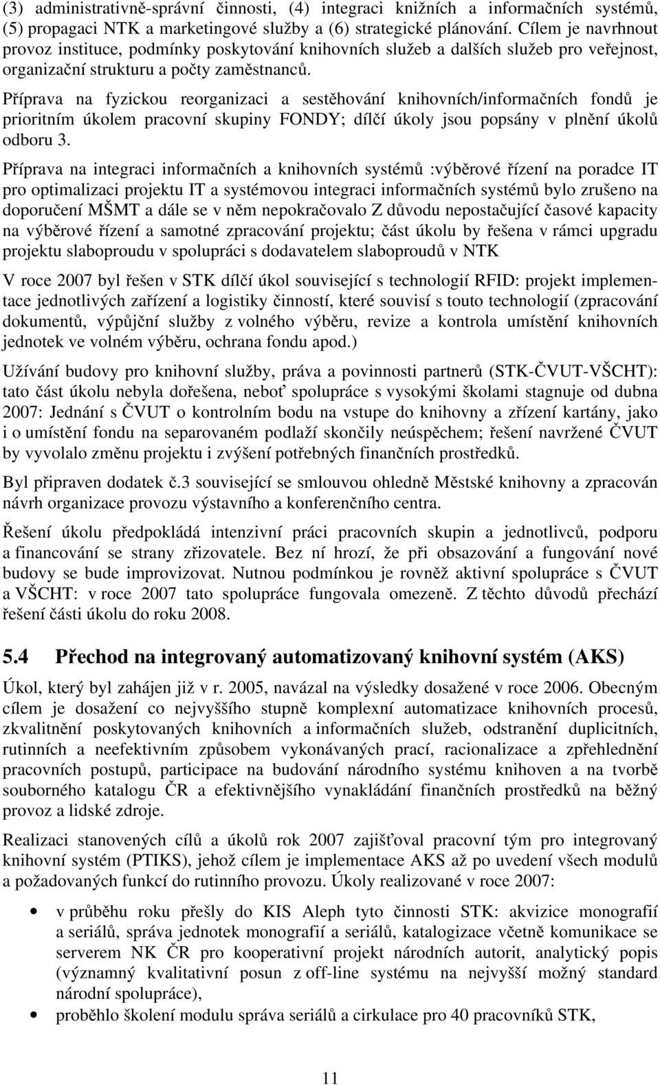 Příprava na fyzickou reorganizaci a sestěhování knihovních/informačních fondů je prioritním úkolem pracovní skupiny FONDY; dílčí úkoly jsou popsány v plnění úkolů odboru 3.