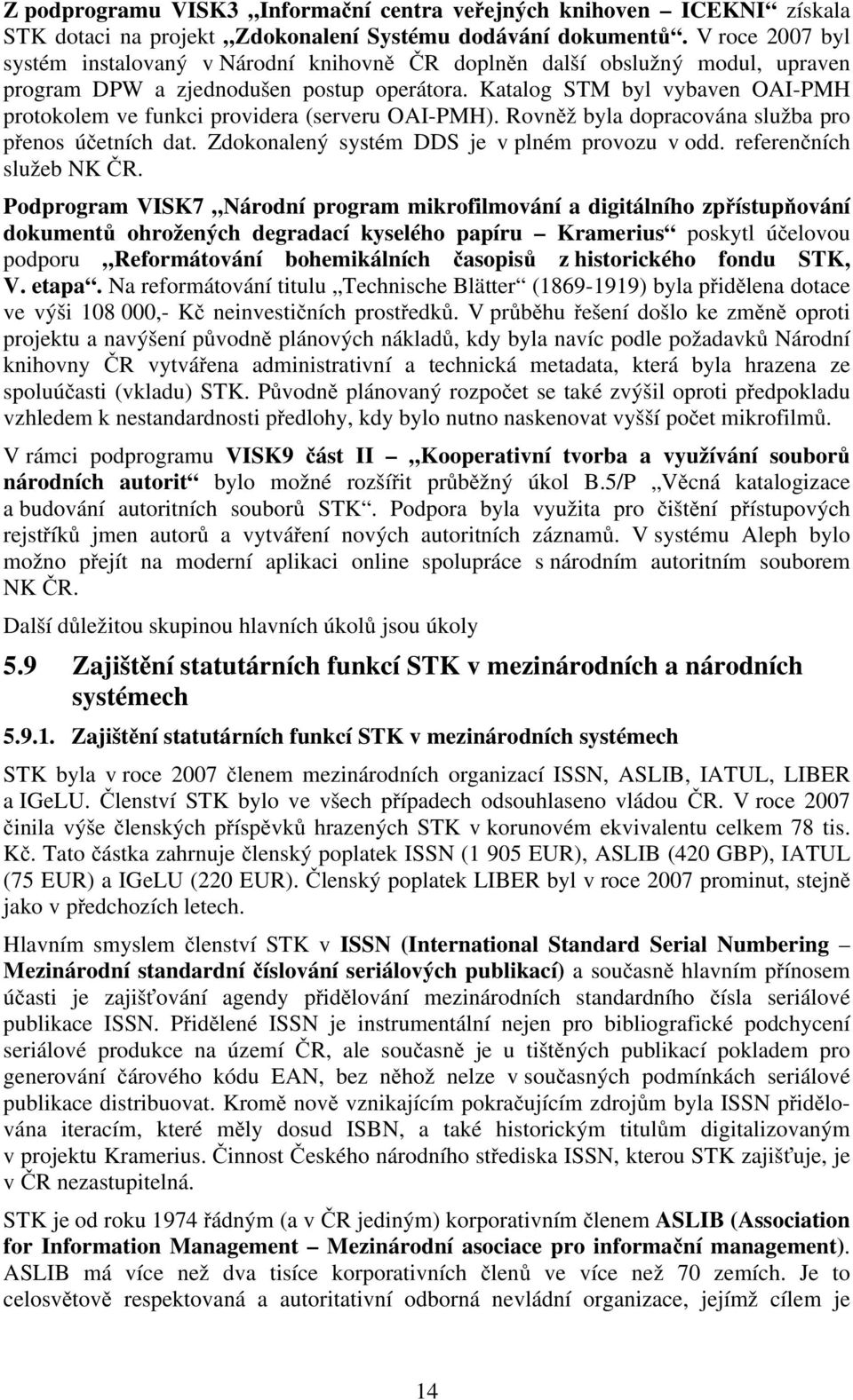 Katalog STM byl vybaven OAI-PMH protokolem ve funkci providera (serveru OAI-PMH). Rovněž byla dopracována služba pro přenos účetních dat. Zdokonalený systém DDS je v plném provozu v odd.