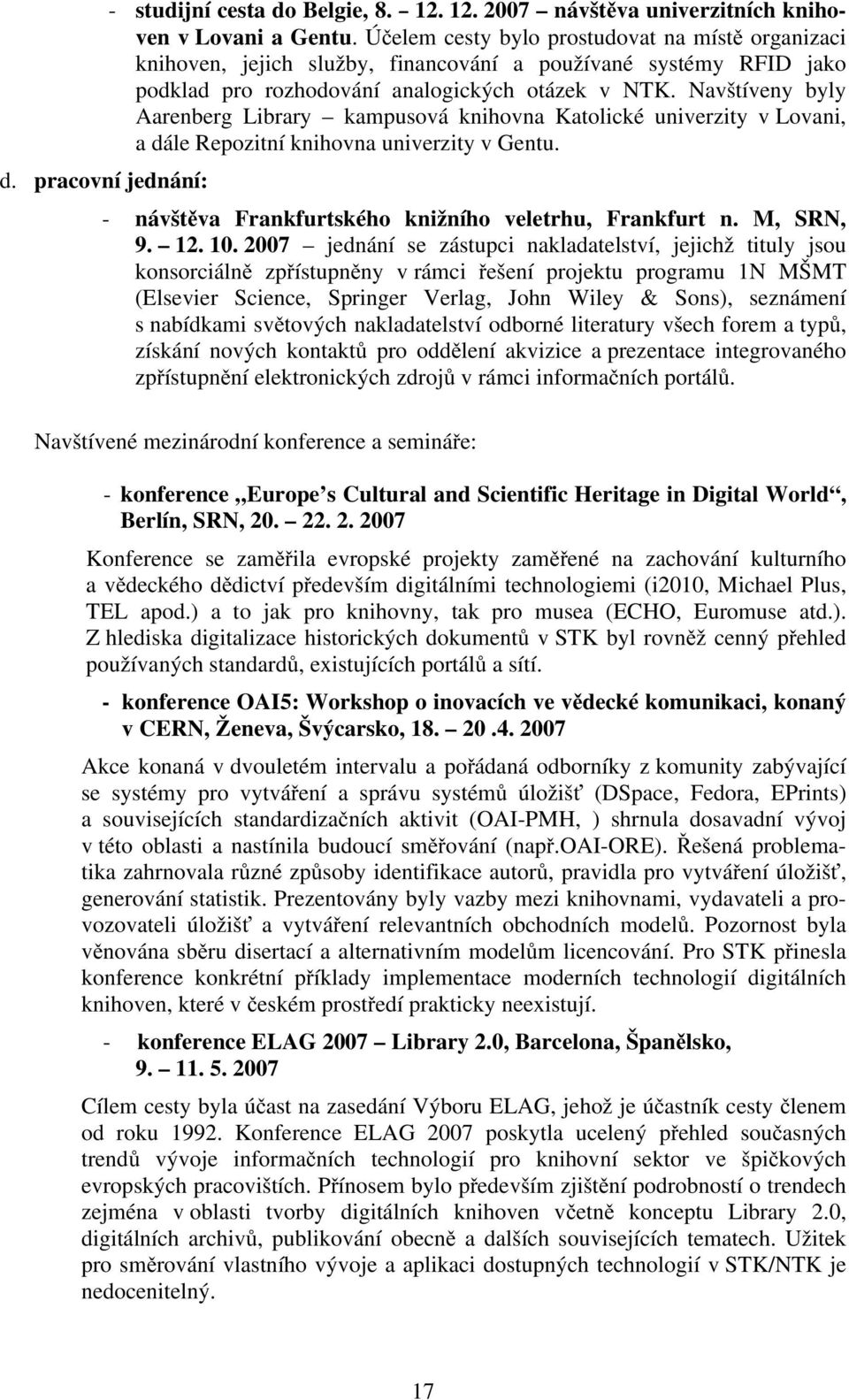 Navštíveny byly Aarenberg Library kampusová knihovna Katolické univerzity v Lovani, a dále Repozitní knihovna univerzity v Gentu. - návštěva Frankfurtského knižního veletrhu, Frankfurt n. M, SRN, 9.