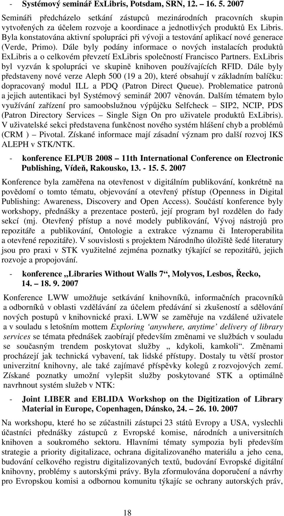 Byla konstatována aktivní spolupráci při vývoji a testování aplikací nové generace (Verde, Primo).