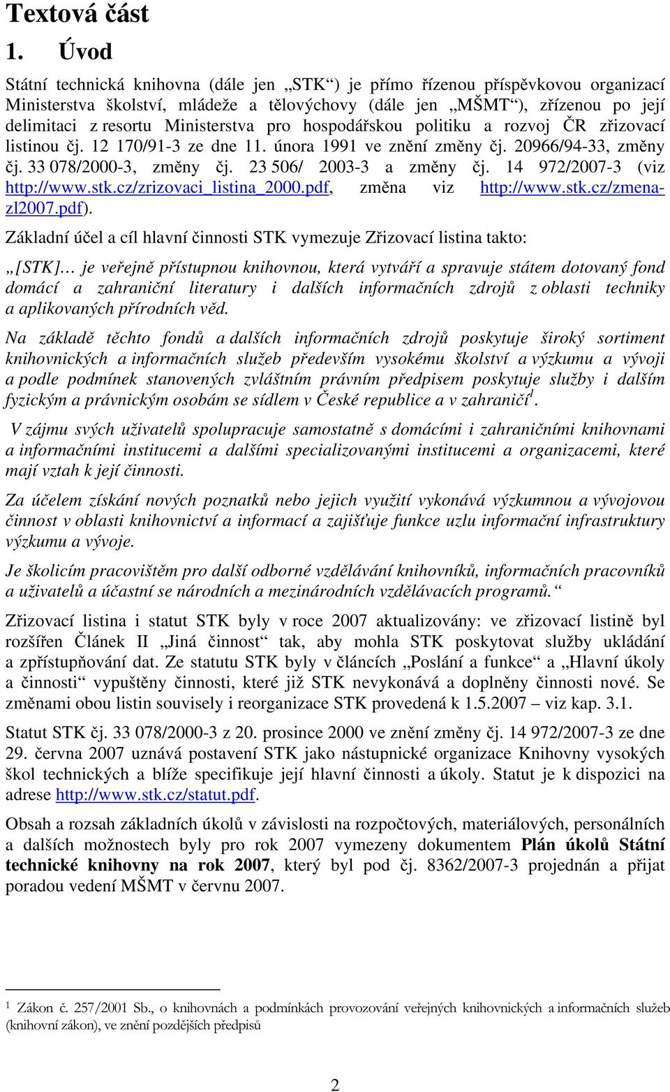 Ministerstva pro hospodářskou politiku a rozvoj ČR zřizovací listinou čj. 12 170/91-3 ze dne 11. února 1991 ve znění změny čj. 20966/94-33, změny čj. 33 078/2000-3, změny čj.