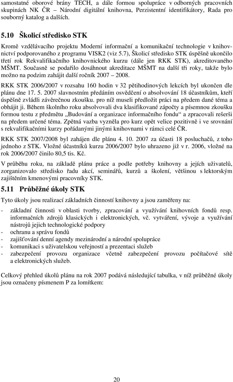 7), Školicí středisko STK úspěšně ukončilo třetí rok Rekvalifikačního knihovnického kurzu (dále jen RKK STK), akreditovaného MŠMT.