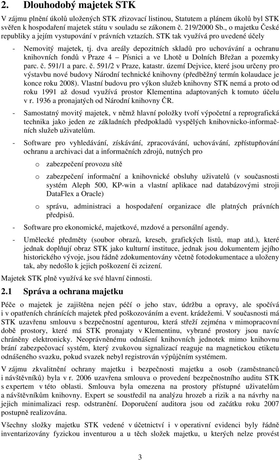 dva areály depozitních skladů pro uchovávání a ochranu knihovních fondů v Praze 4 Písnici a ve Lhotě u Dolních Břežan a pozemky parc. č. 591/1 a parc. č. 591/2 v Praze, katastr.