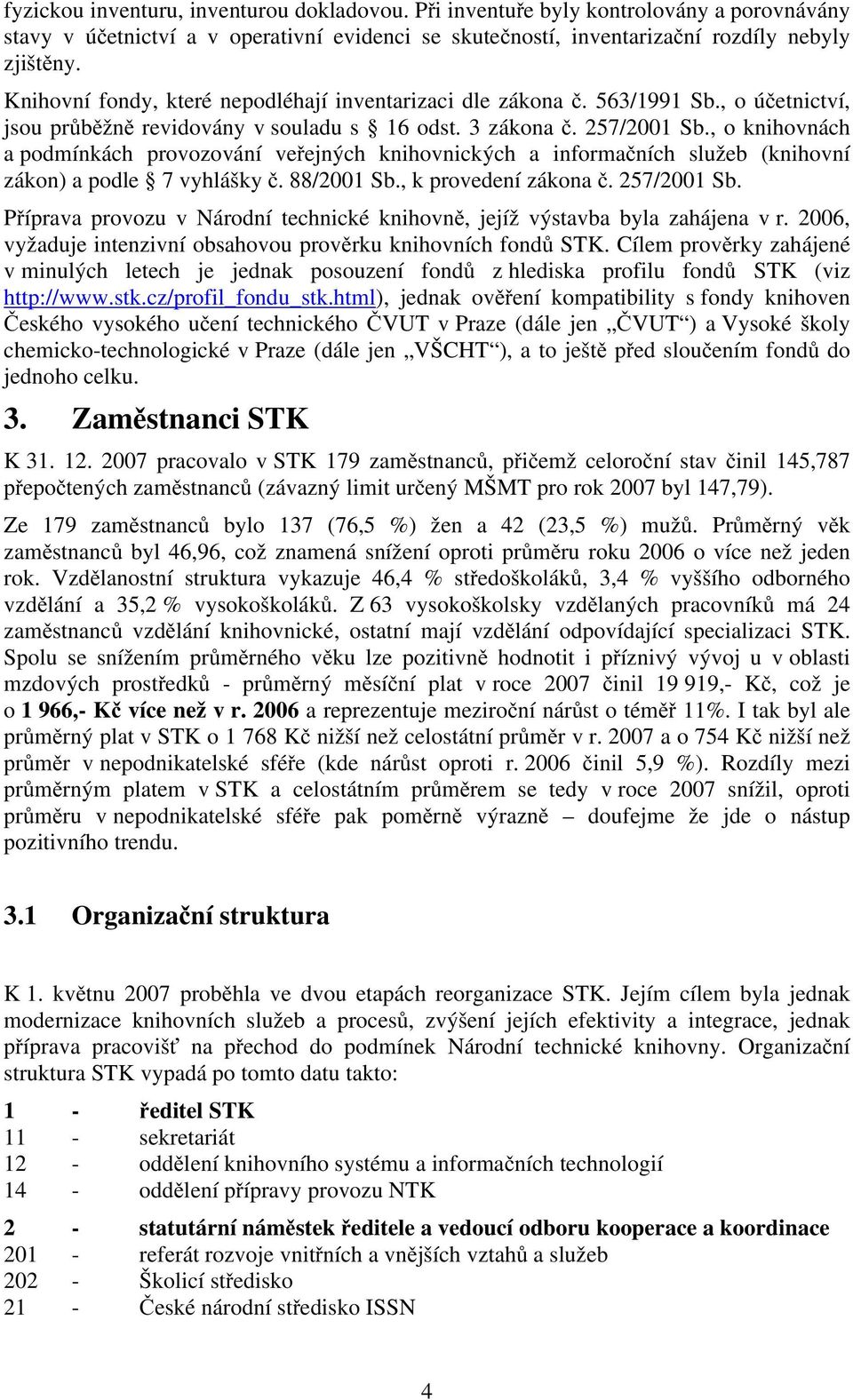 , o knihovnách a podmínkách provozování veřejných knihovnických a informačních služeb (knihovní zákon) a podle 7 vyhlášky č. 88/2001 Sb., k provedení zákona č. 257/2001 Sb.