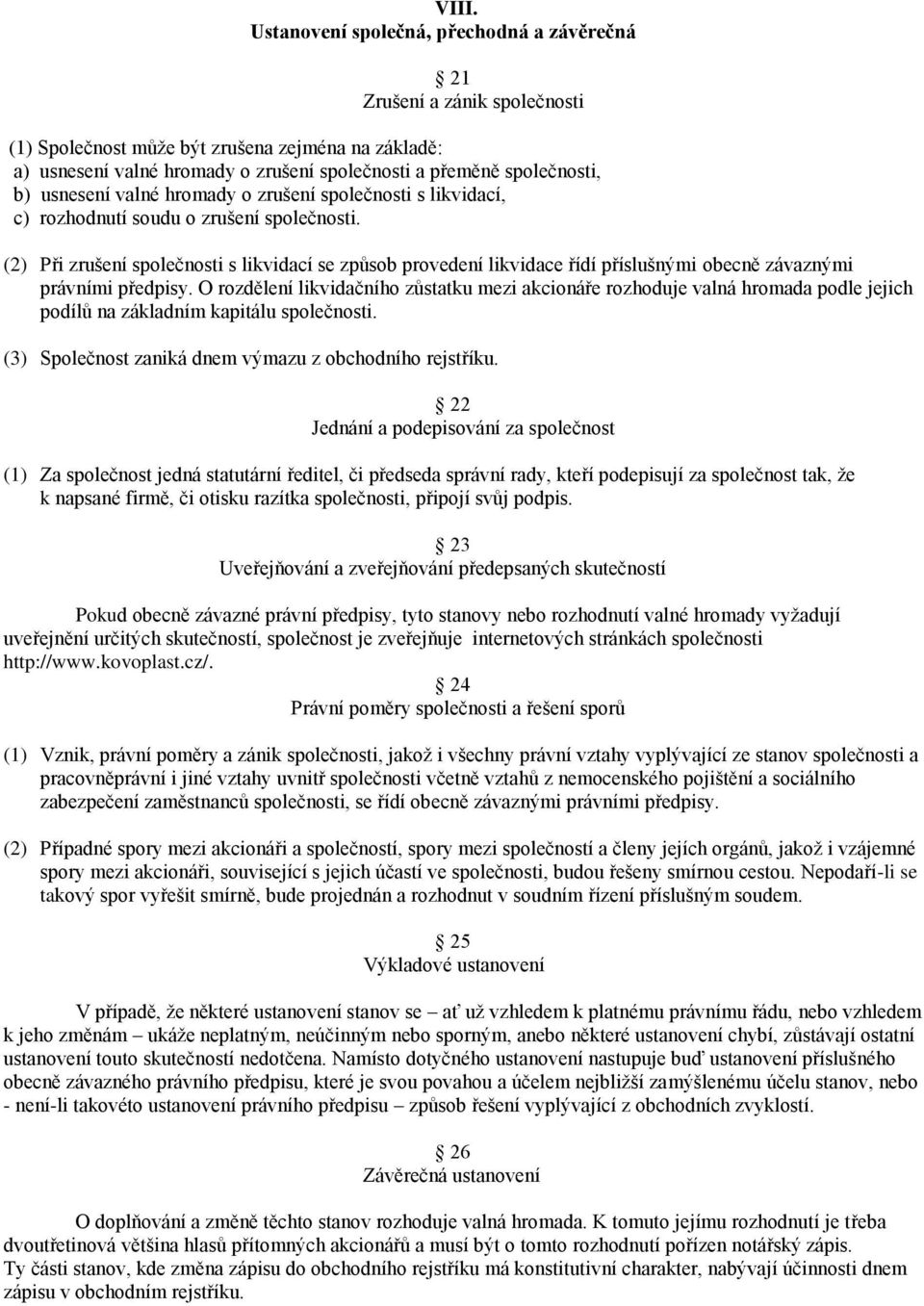 (2) Při zrušení společnosti s likvidací se způsob provedení likvidace řídí příslušnými obecně závaznými právními předpisy.