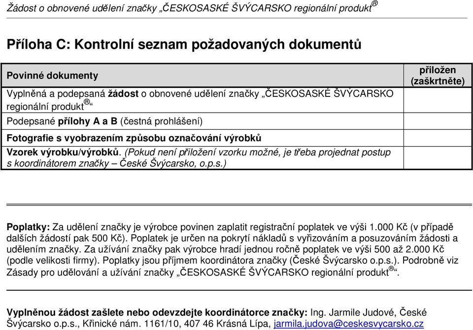 000 Kč (v případě dalších žádostí pak 500 Kč). Poplatek je určen na pokrytí nákladů s vyřizováním a posuzováním žádosti a udělením značky.