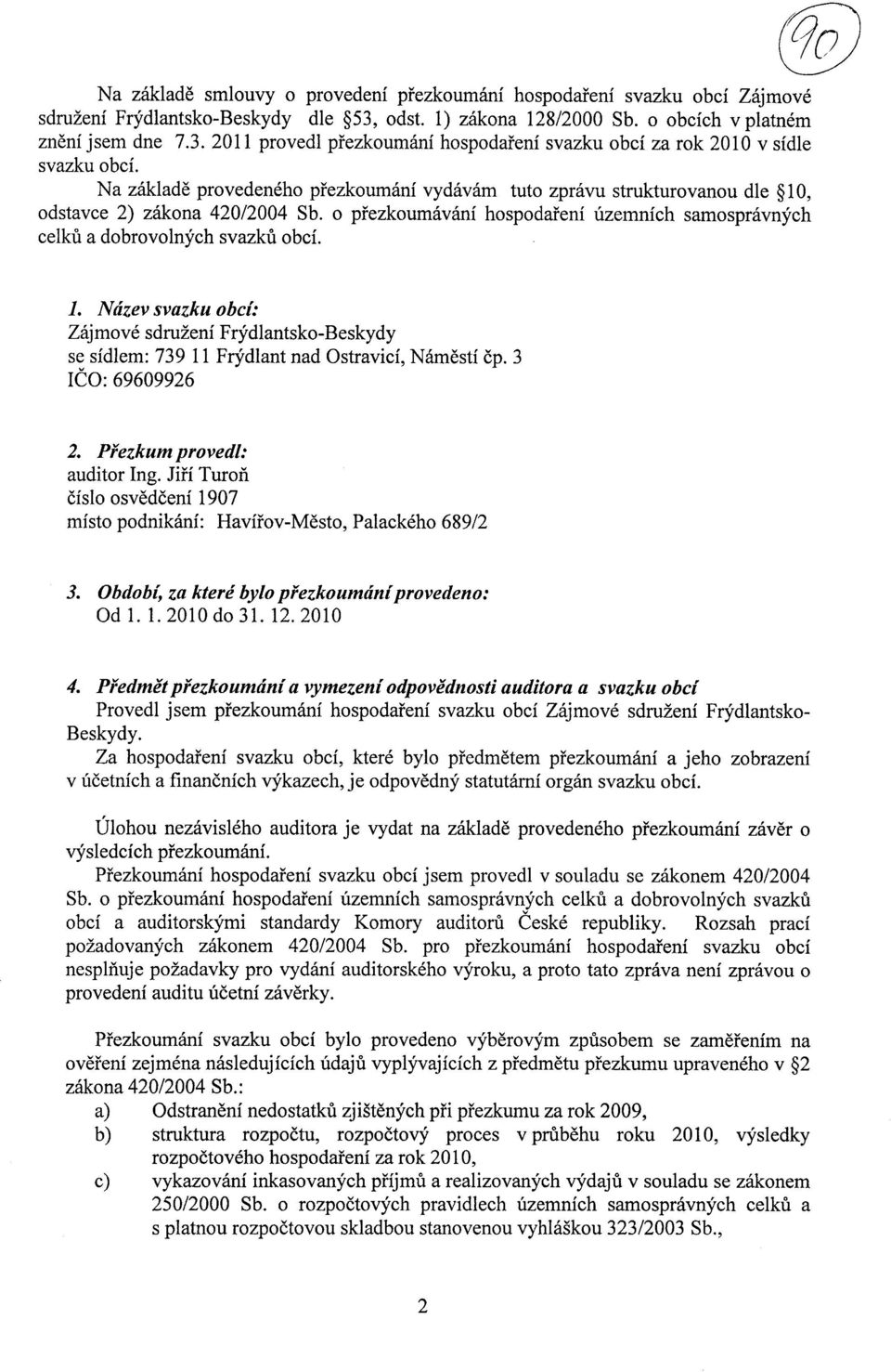 3 ICO: 69609926 2. Pfezkum provedl: auditor Ing. Jiri Turon cislo osvedceni 1907 misto podnikdni: Havirov-Mesto, Palackeho 689/2 3. Obdobi, za ktere bylo prezkoumdni provedeno: Od 1. 1. 2010 do 31.