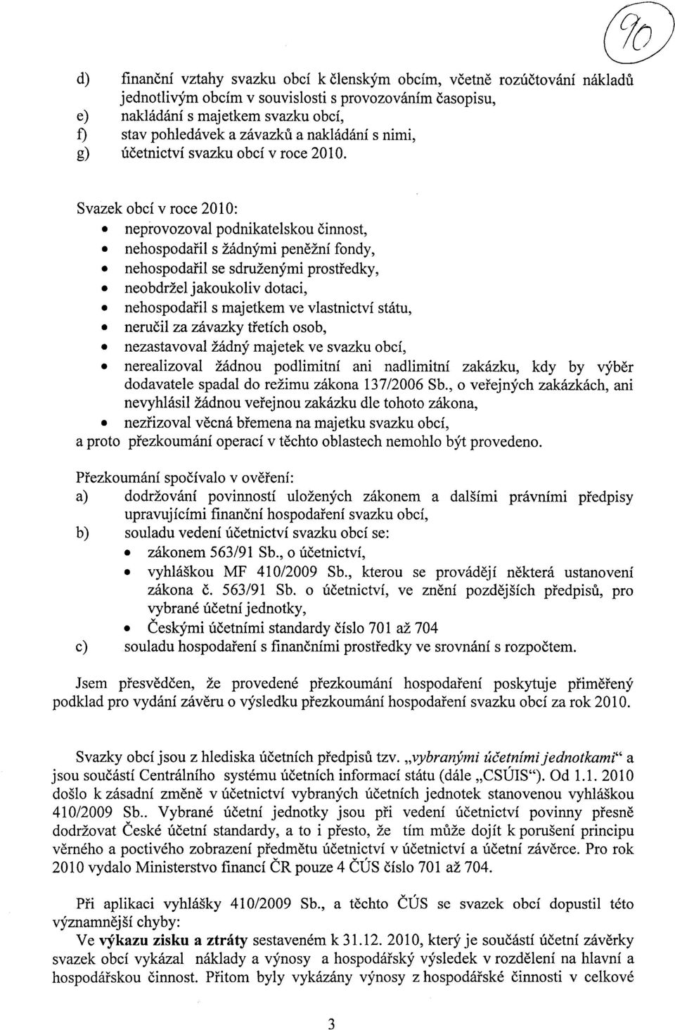 Svazek obci v roce 2010: neprovozoval podnikatelskou cinnost, nehospodafil s 2adnymi pene2ni fondy, nehospodafil se sdru2enymi prostfedky, neobdr2el jakoukoliv dotaci, nehospodafil s majetkem ve