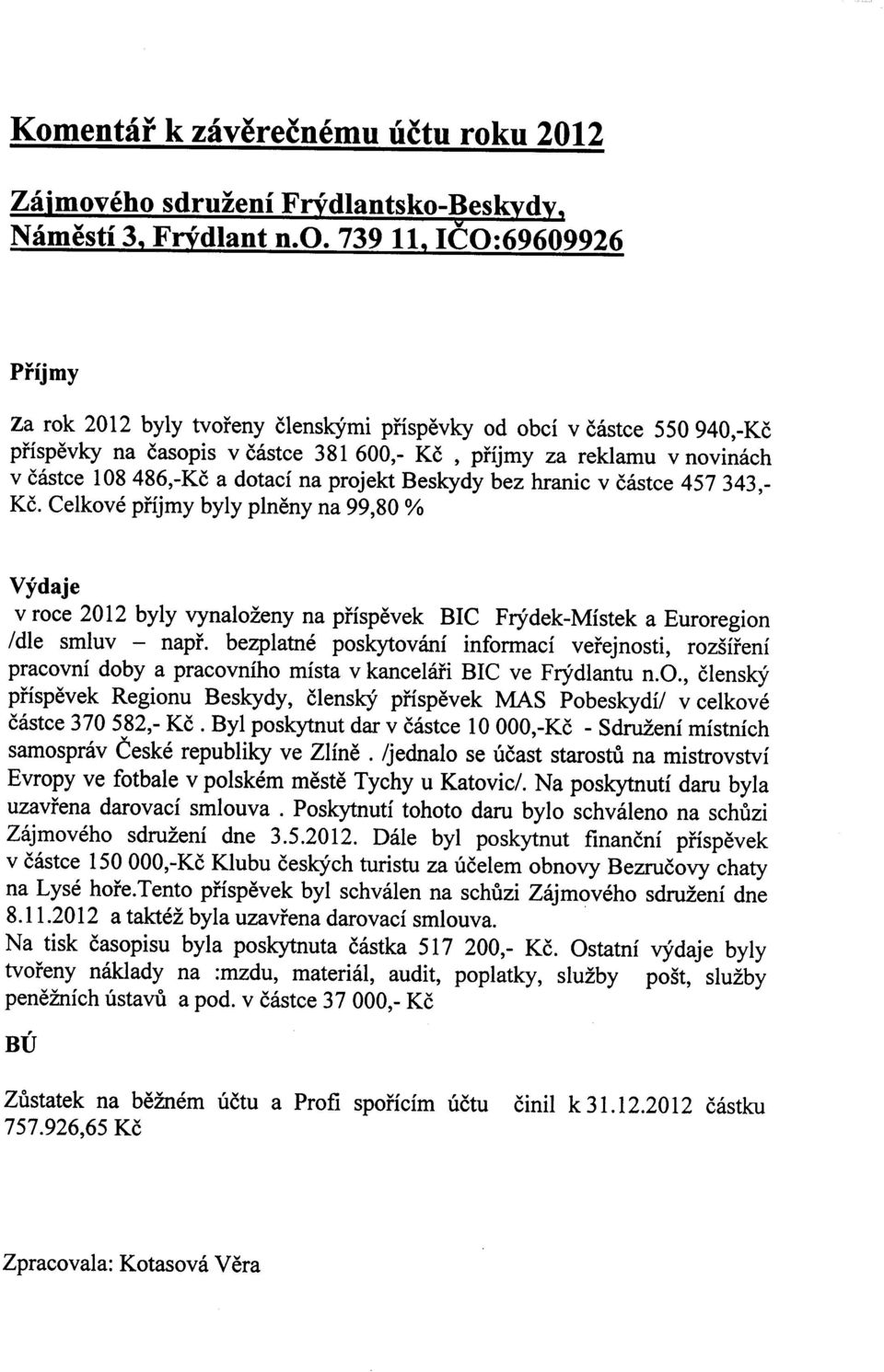 Celkove prijmy byly plneny na 99,80 % Vydaje v roce 2012 byly vynaloz'eny na prispevek BIC Frydek-Mistek a Euroregion /dle smluv - nape.