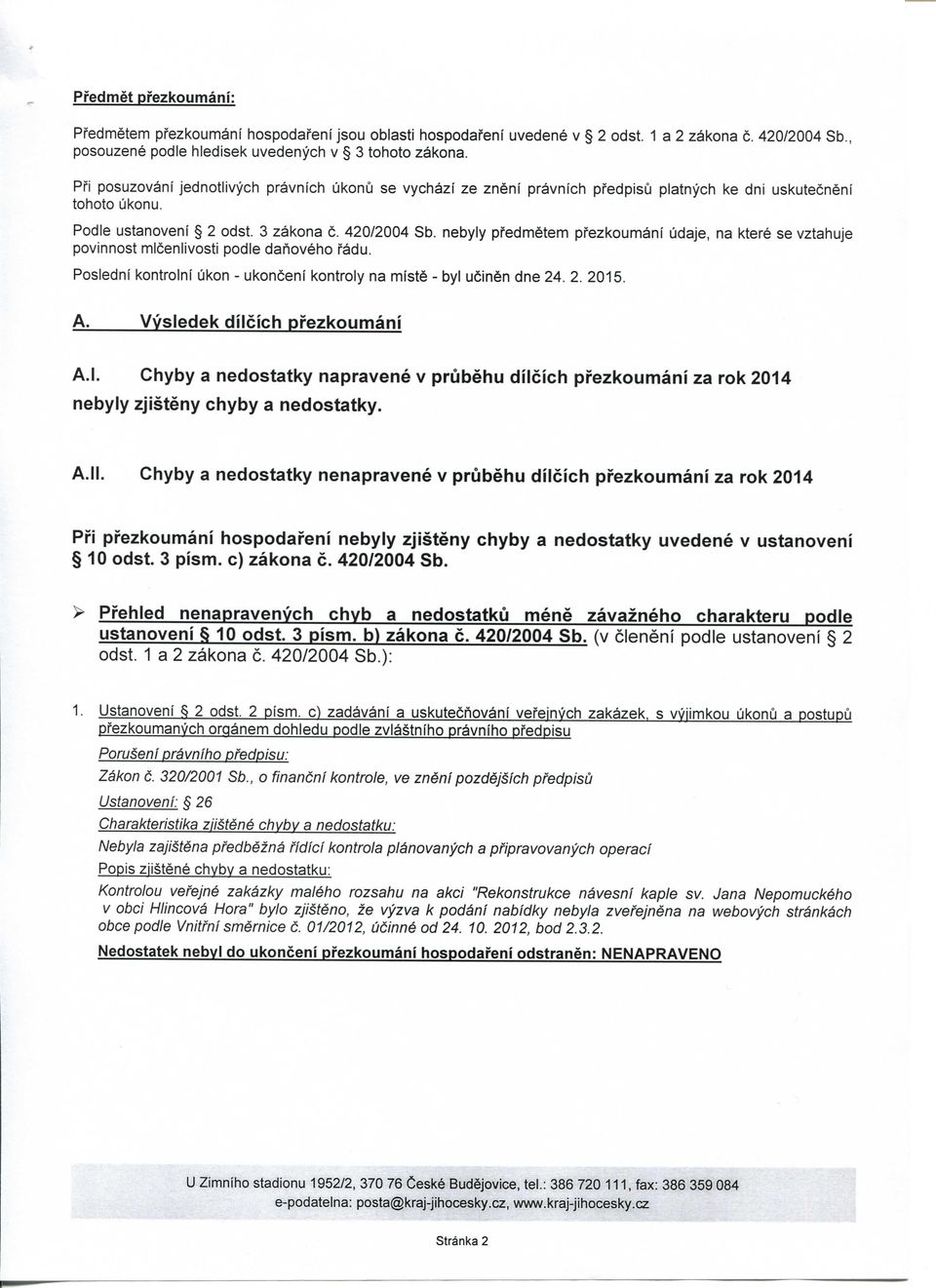 nebyly pfedmetem pfezkoumani udaje, na ktere se vztahuje povinnost micenlivosti podle dahoveho fadu. Posledni kontroinf ukon - ukonceni kontroly na miste - byl u6in n dne 24. 2. 2015.