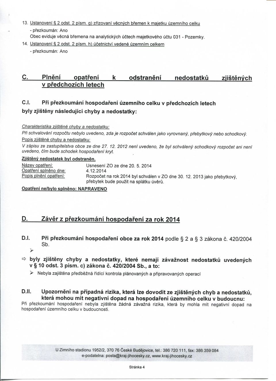 Pri pfezkoumani hospodafeni uzemniho ceiku v pfedchozich letech byly zjisteny nasledujici chyby a nedostatky: Charakteristika zjistene chyby a nedostatku: Pfi schyaloyani rozpoctu nebylo uvedeno, zda