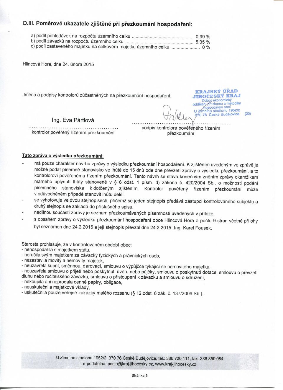 uzemniho ceiku 0,99 % 5,35 %... 0 % HIincova Hora, dne 24. unora 2015 Jmena a podpisy kontroloru zucastnenych na pfezkoumani hospodafeni: KRAJSKY JIJRAD JIH06ESKY KRAJ Ing.