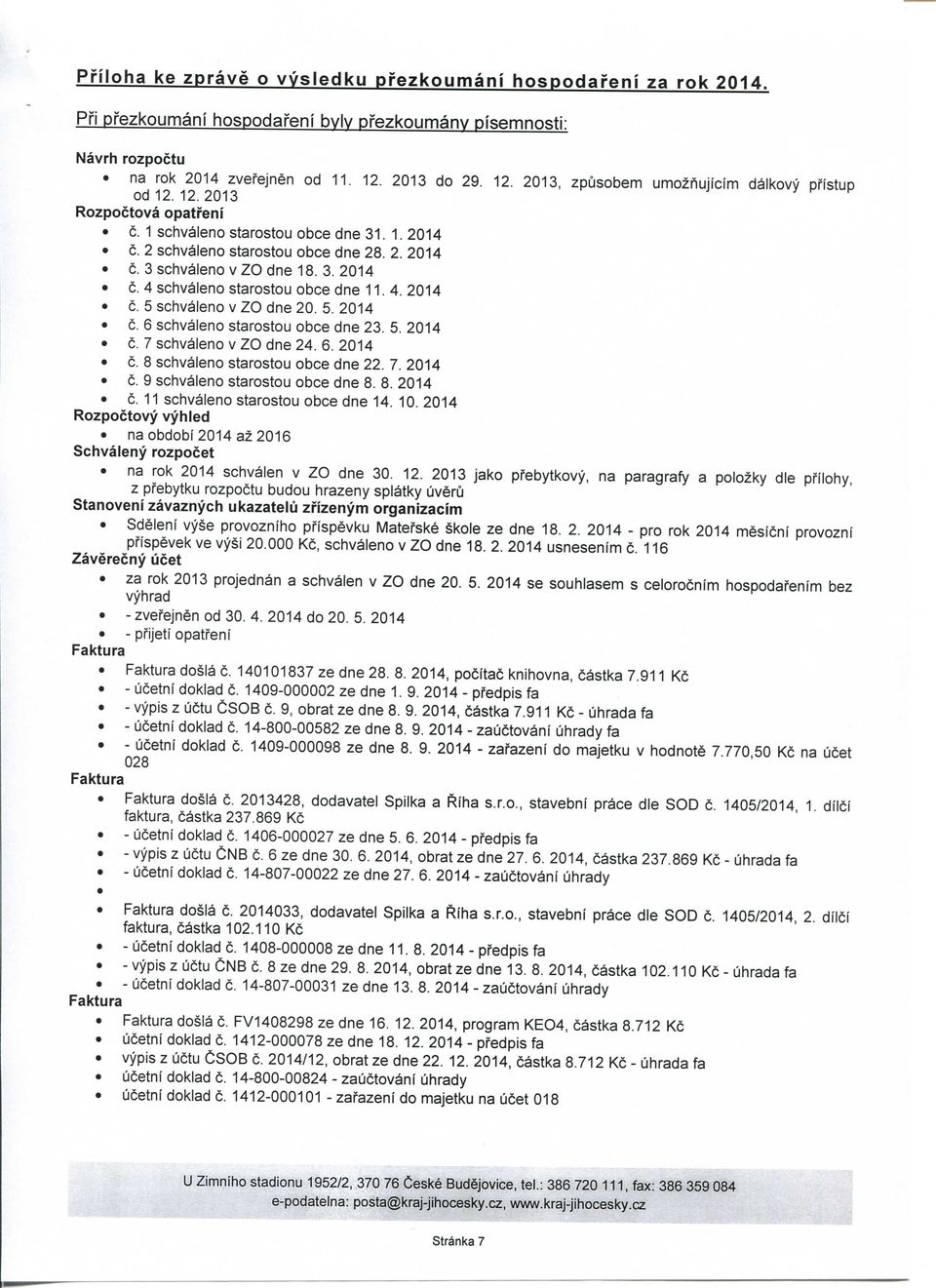 3. 2014 c. 4 schvaleno starostou obce dne 11.4. 2014 c. 5 schvaleno V ZO dne 20. 5. 2014 c. 6 schvaleno starostou obce dne 23. 5. 2014 c. 7 schvaleno V ZO dne 24. 6. 2014 c. 8 schvaleno starostou obce dne 22.