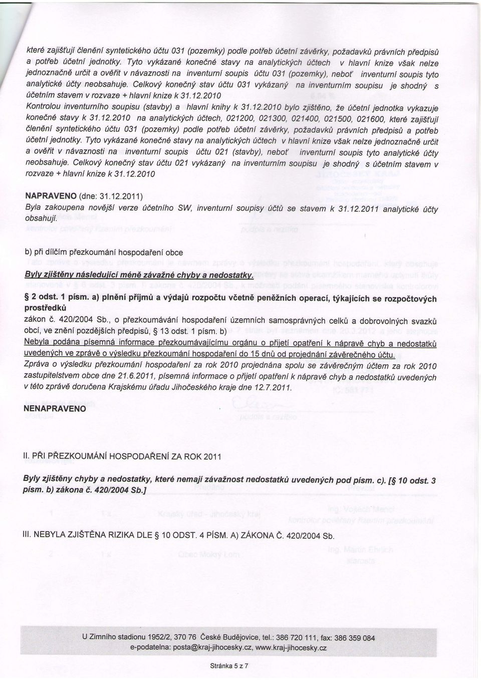 stav 1itu 031 vykdzany na inventurnfmsoupisu je shodn,! s 06etnimstavemv rozvaze+ hlavniknizek 31.12.2010 Kontrolouinventurnfhosoupisu(stavby)a hlavni knihy k 31.12.2010byto zjistdno,2el\etni jednotka vykazuje kone1ndstavyk 31.