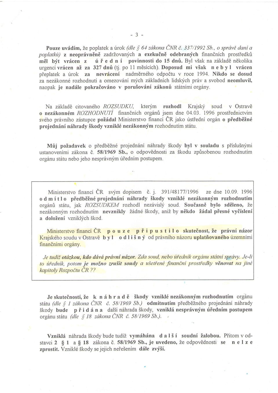 Byl viak na zikladl ndkolika urgenci vricen al za 327 dnfi (tj. po i I mdsicich). Doposud mi vlak n e b y I vricen pieplatek a rirok za nevriceni nadmdrn6ho odpodtu v roce 1994.