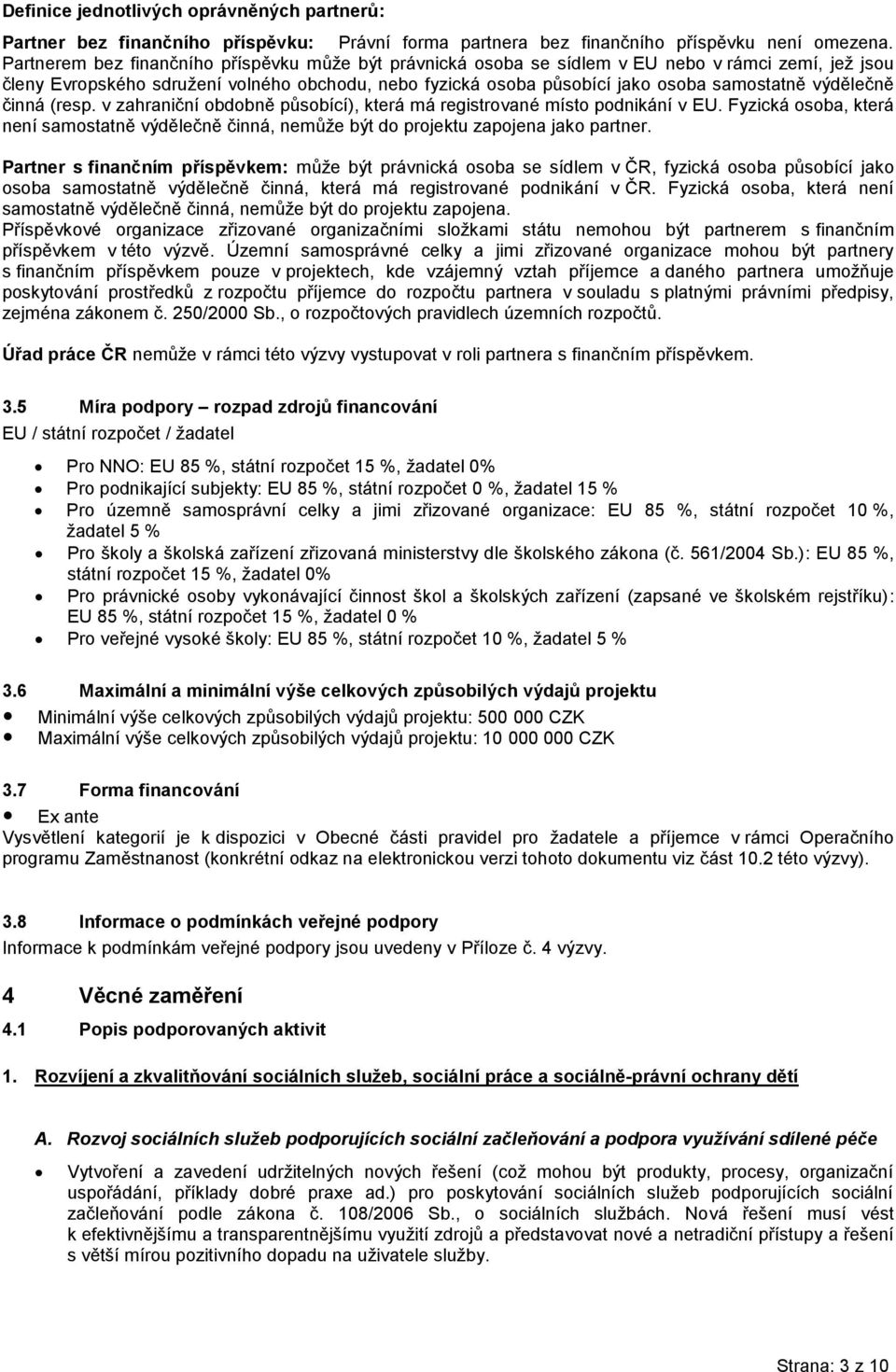 výdělečně činná (resp. v zahraniční obdobně působící), která má registrované místo podnikání v EU. Fyzická osoba, která není samostatně výdělečně činná, nemůže být do projektu zapojena jako partner.