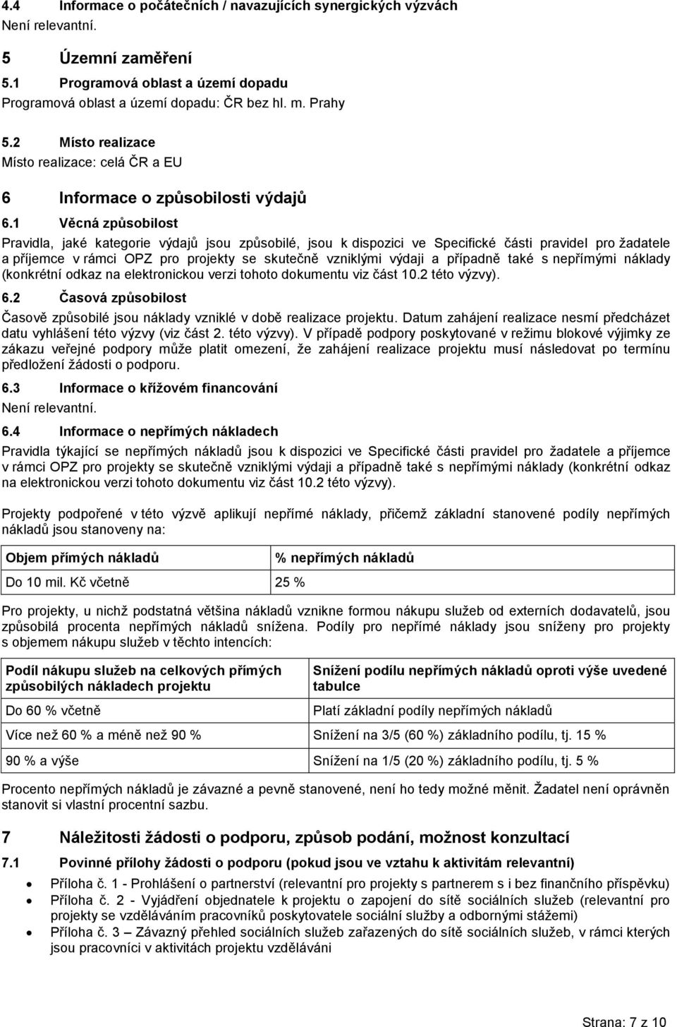 1 Věcná způsobilost Pravidla, jaké kategorie výdajů jsou způsobilé, jsou k dispozici ve Specifické části pravidel pro žadatele a příjemce v rámci OPZ pro projekty se skutečně vzniklými výdaji a