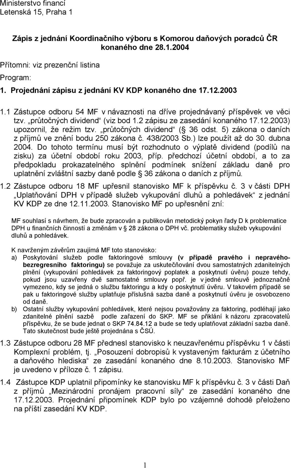 2 zápisu ze zasedání konaného 17.12.2003) upozornil, že režim tzv. průtočných dividend ( 36 odst. 5) zákona o daních z příjmů ve znění bodu 250 zákona č. 438/2003 Sb.) lze použít až do 30. dubna 2004.