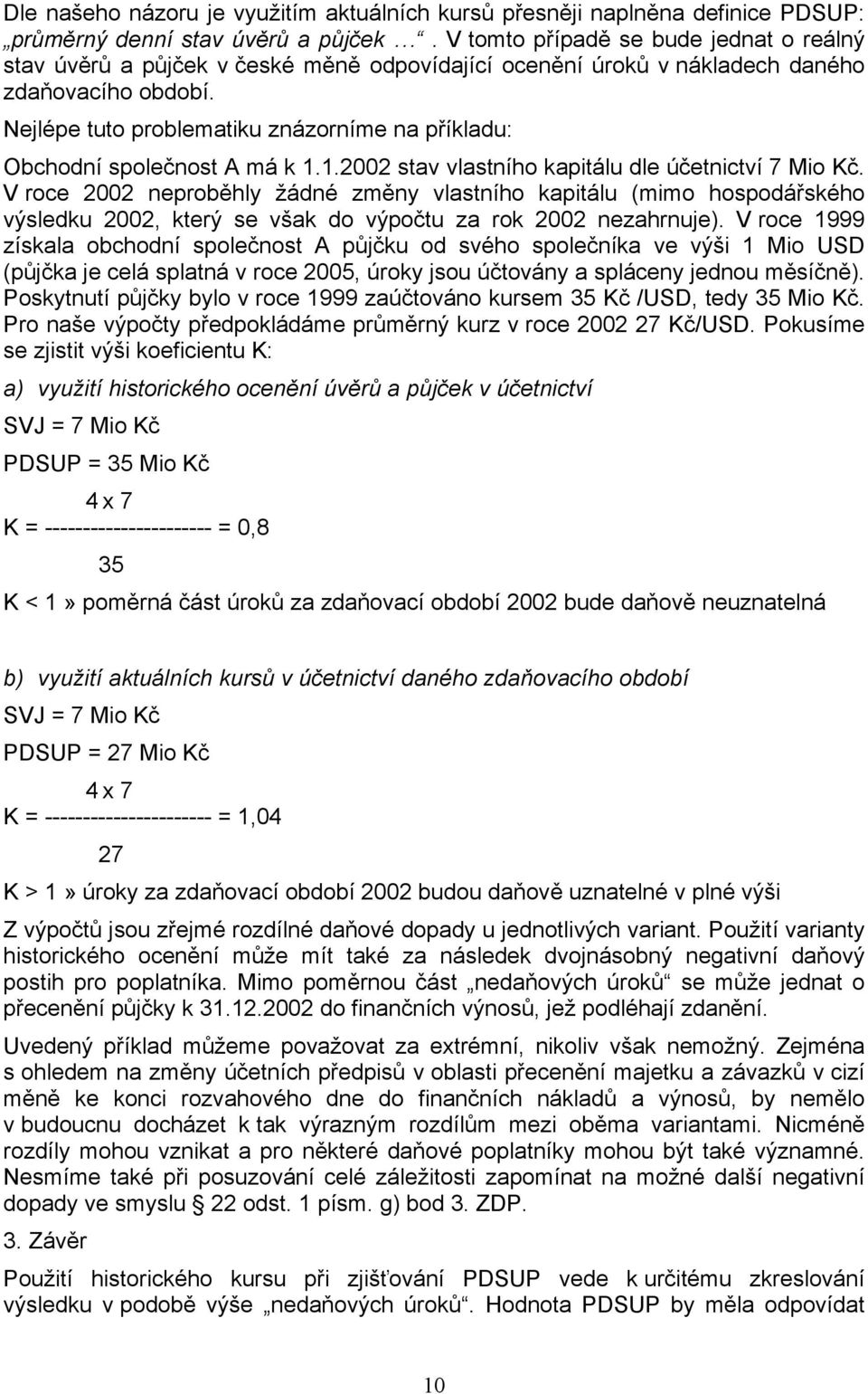 Nejlépe tuto problematiku znázorníme na příkladu: Obchodní společnost A má k 1.1.2002 stav vlastního kapitálu dle účetnictví 7 Mio Kč.