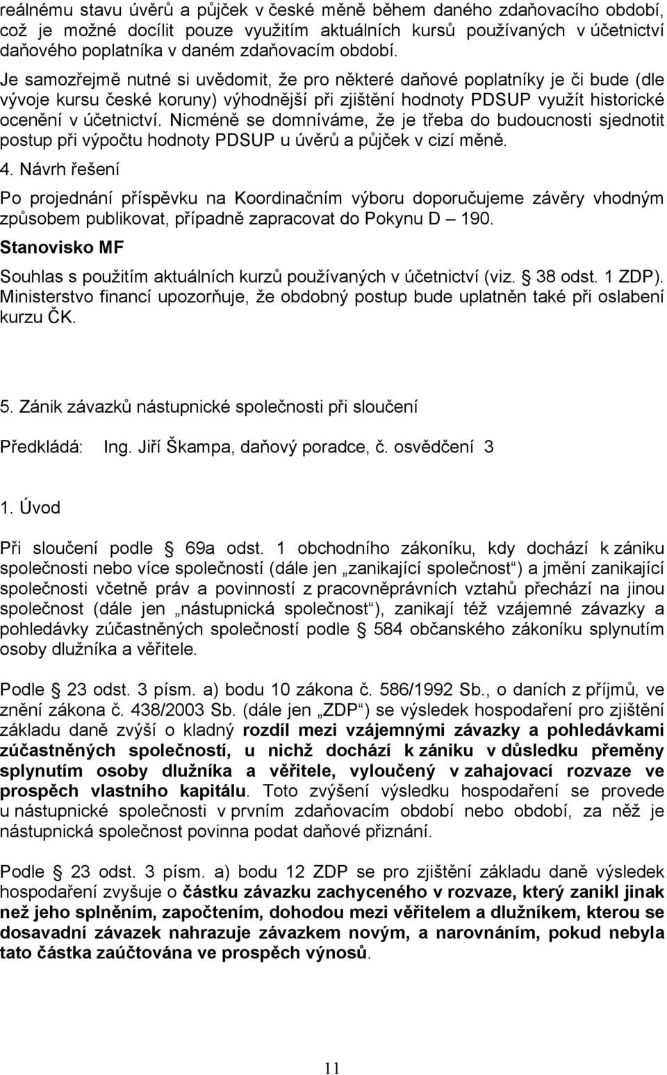 Nicméně se domníváme, že je třeba do budoucnosti sjednotit postup při výpočtu hodnoty PDSUP u úvěrů a půjček v cizí měně. 4.