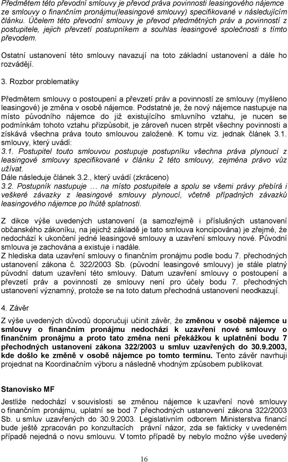 Ostatní ustanovení této smlouvy navazují na toto základní ustanovení a dále ho rozvádějí. 3.