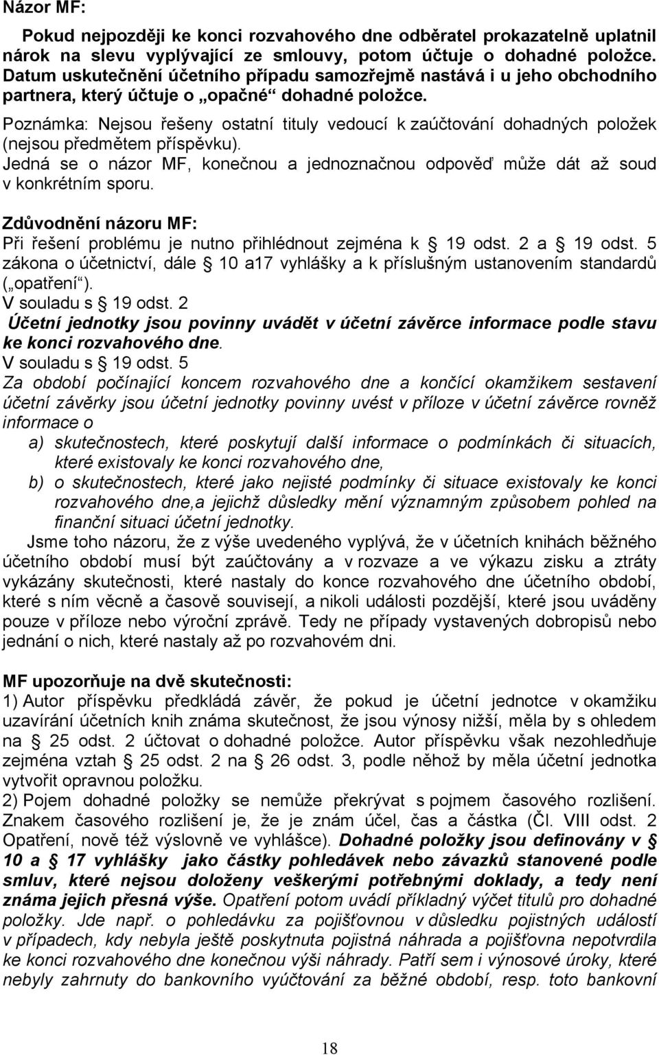 Poznámka: Nejsou řešeny ostatní tituly vedoucí k zaúčtování dohadných položek (nejsou předmětem příspěvku). Jedná se o názor MF, konečnou a jednoznačnou odpověď může dát až soud v konkrétním sporu.