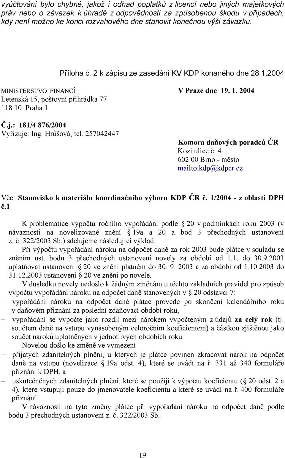 : 181/4 876/2004 Vyřizuje: Ing. Hrůšová, tel. 257042447 Komora daňových poradců ČR Kozí ulice č. 4 602 00 Brno - město mailto:kdp@kdpcr.cz Věc: Stanovisko k materiálu koordinačního výboru KDP ČR č.