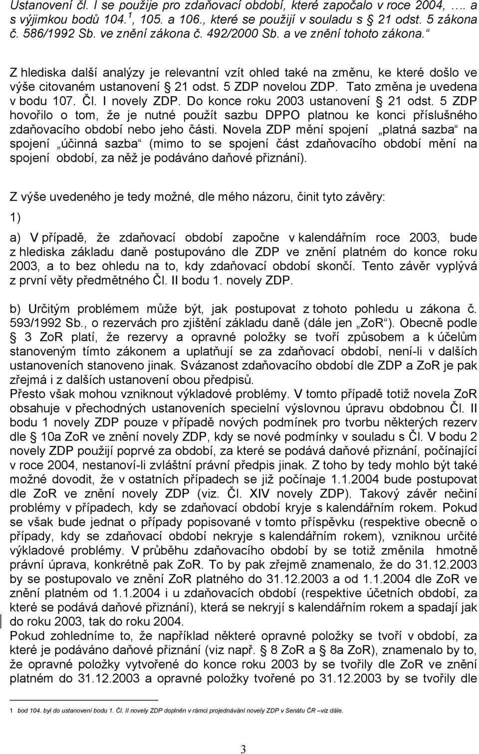 Tato změna je uvedena v bodu 107. Čl. I novely ZDP. Do konce roku 2003 ustanovení 21 odst.