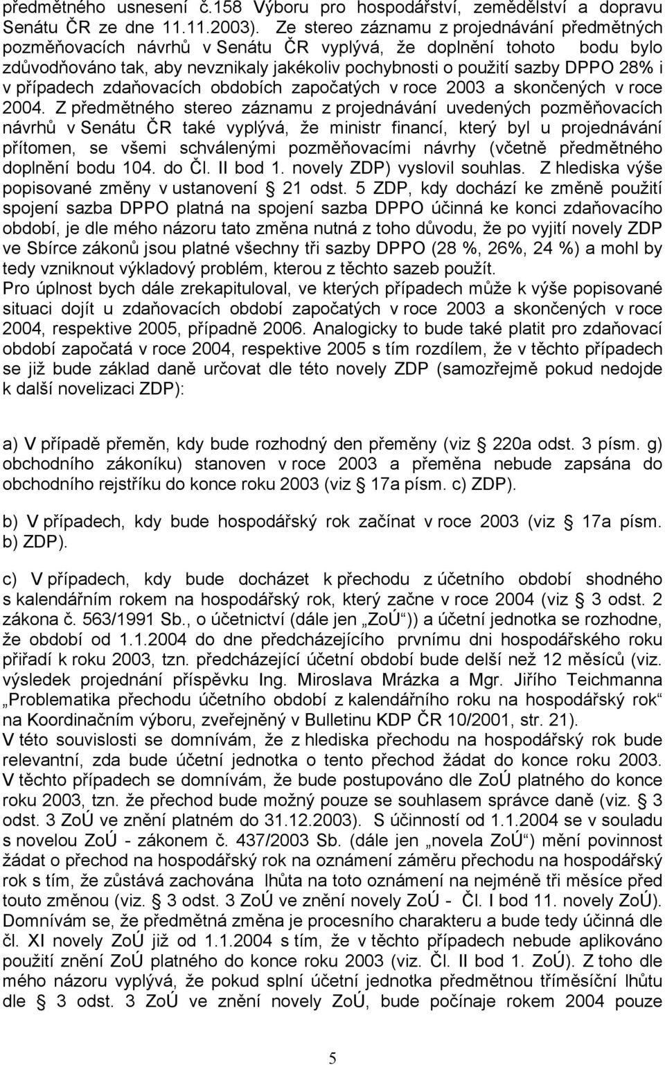 případech zdaňovacích obdobích započatých v roce 2003 a skončených v roce 2004.