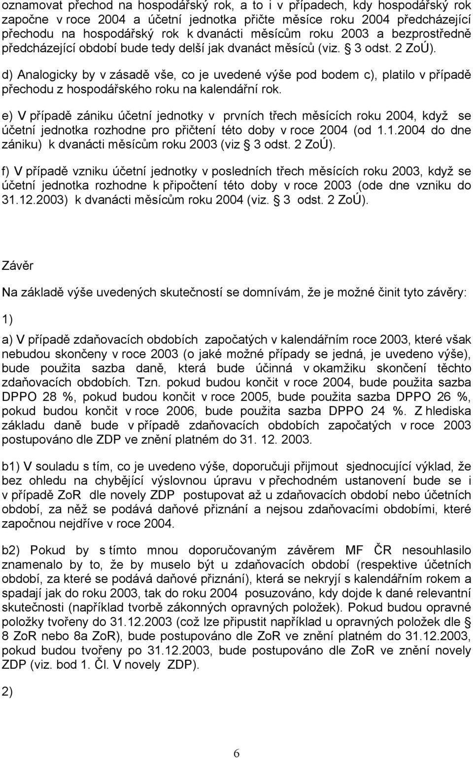 d) Analogicky by v zásadě vše, co je uvedené výše pod bodem c), platilo v případě přechodu z hospodářského roku na kalendářní rok.