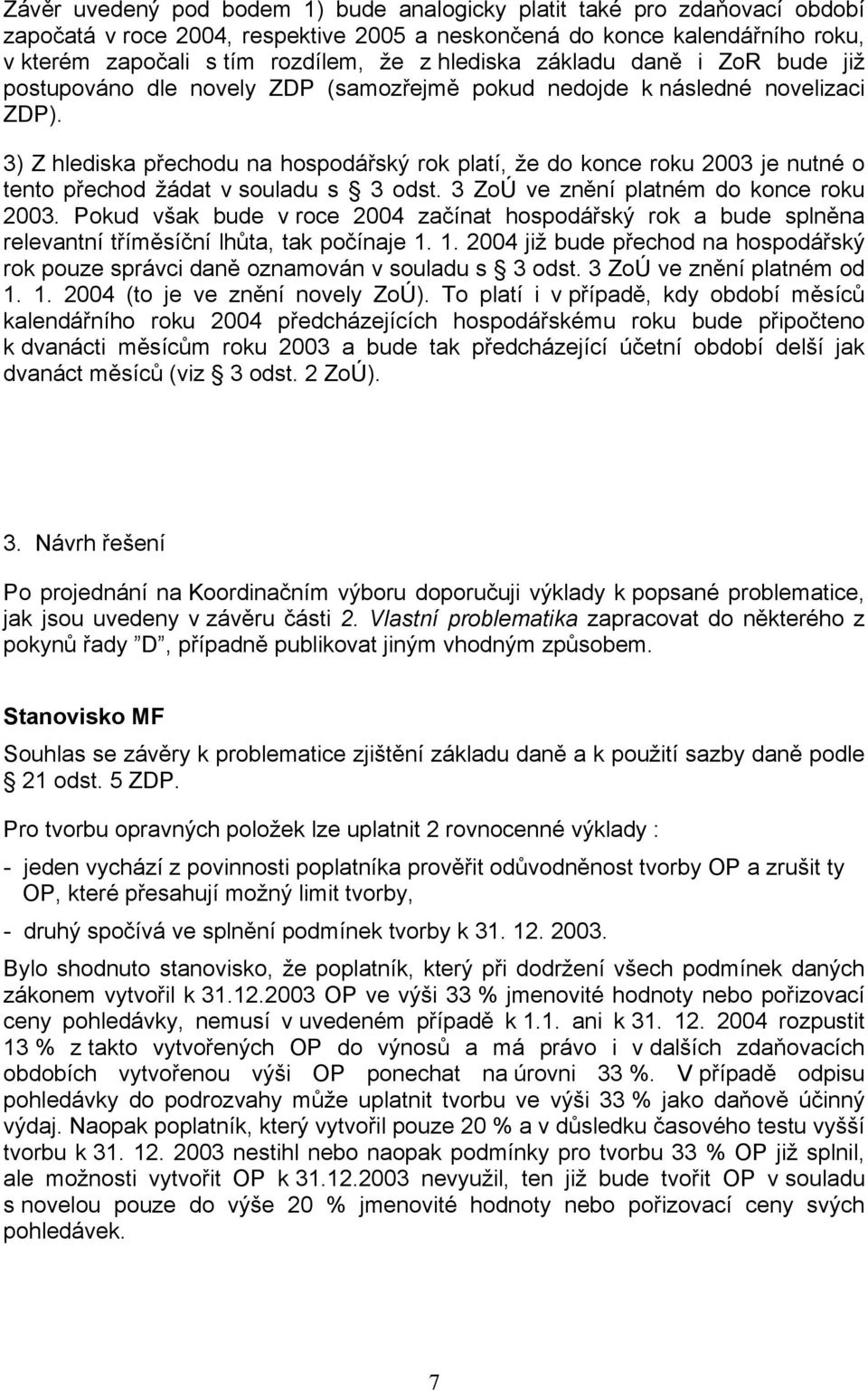 3) Z hlediska přechodu na hospodářský rok platí, že do konce roku 2003 je nutné o tento přechod žádat v souladu s 3 odst. 3 ZoÚ ve znění platném do konce roku 2003.