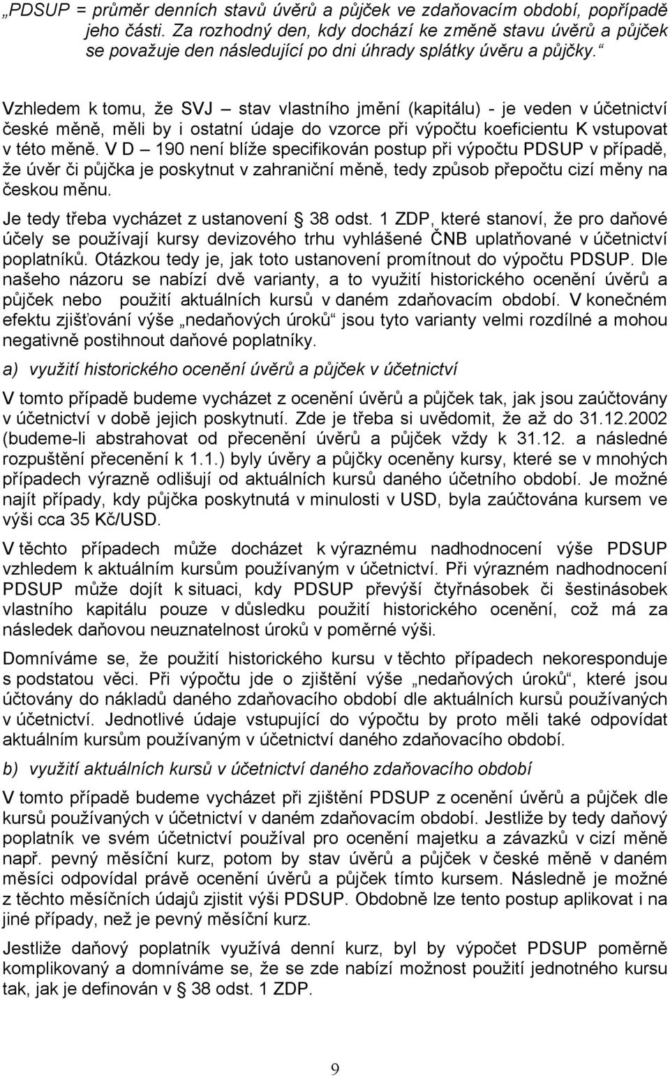 Vzhledem k tomu, že SVJ stav vlastního jmění (kapitálu) - je veden v účetnictví české měně, měli by i ostatní údaje do vzorce při výpočtu koeficientu K vstupovat v této měně.