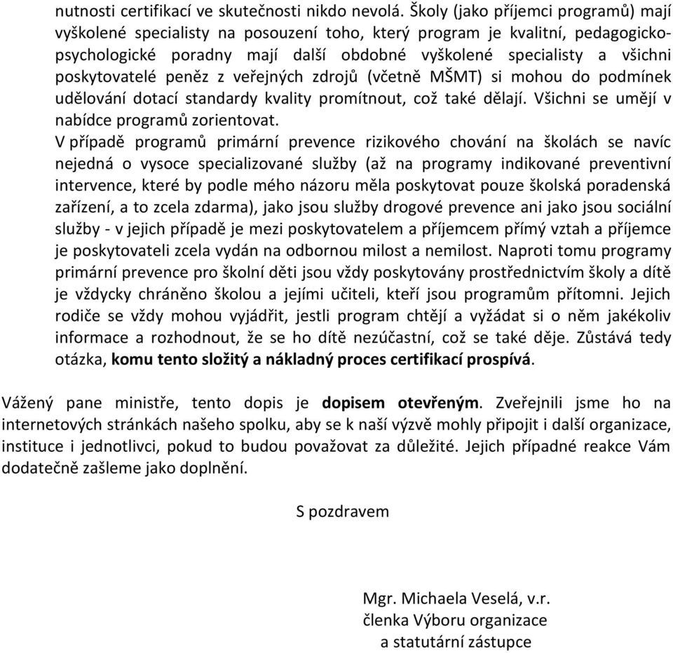 poskytovatelé peněz z veřejných zdrojů (včetně MŠMT) si mohou do podmínek udělování dotací standardy kvality promítnout, což také dělají. Všichni se umějí v nabídce programů zorientovat.