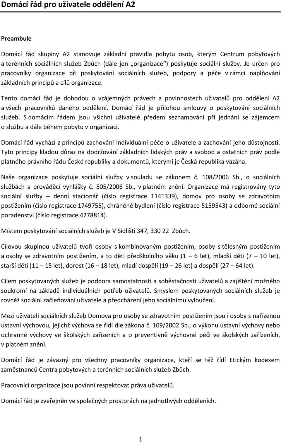 Tento domácí řád je dohodou o vzájemných právech a povinnostech uživatelů pro oddělení A2 a všech pracovníků daného oddělení. Domácí řád je přílohou smlouvy o poskytování sociálních služeb.