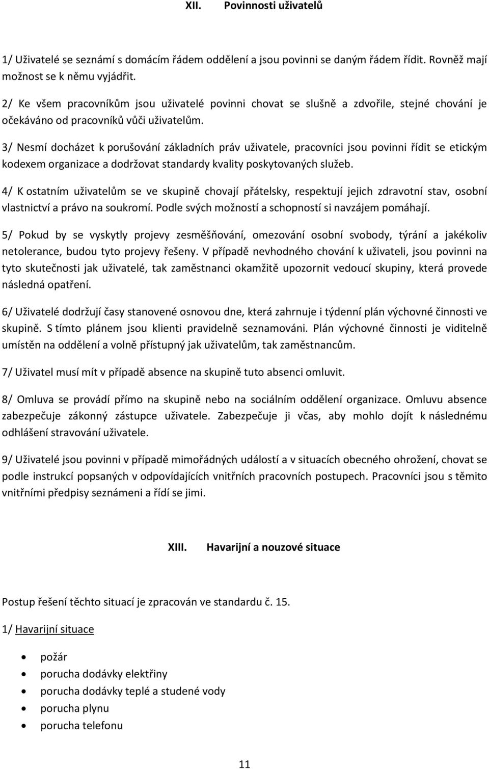 3/ Nesmí docházet k porušování základních práv uživatele, pracovníci jsou povinni řídit se etickým kodexem organizace a dodržovat standardy kvality poskytovaných služeb.