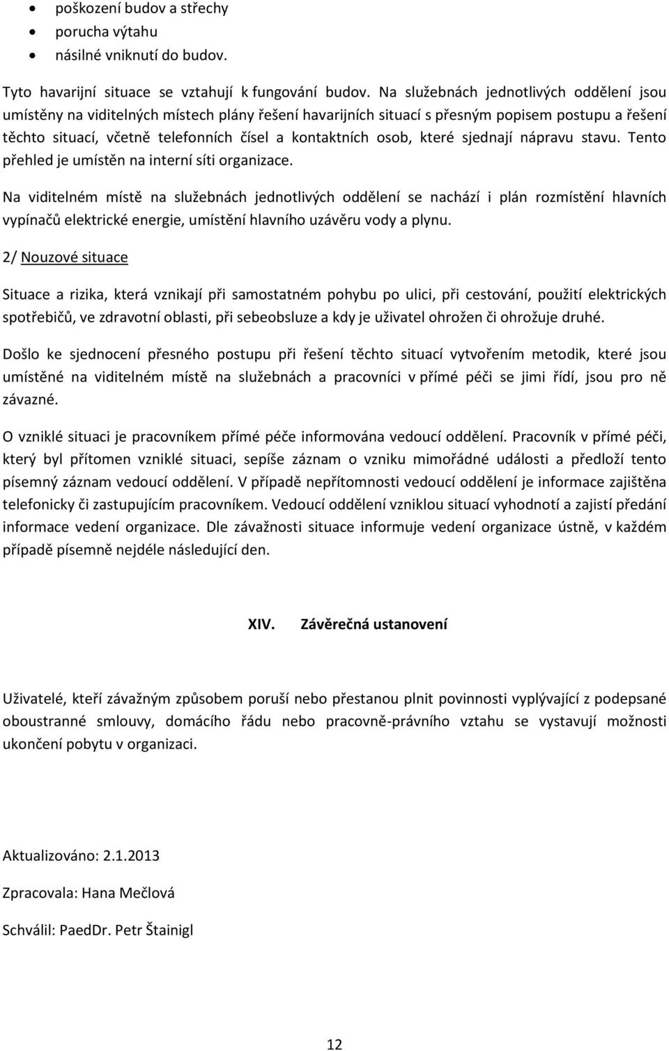 osob, které sjednají nápravu stavu. Tento přehled je umístěn na interní síti organizace.