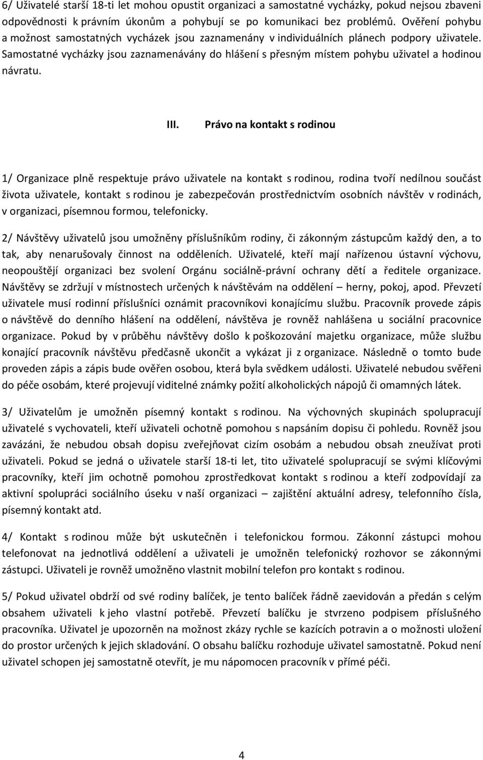 Samostatné vycházky jsou zaznamenávány do hlášení s přesným místem pohybu uživatel a hodinou návratu. III.