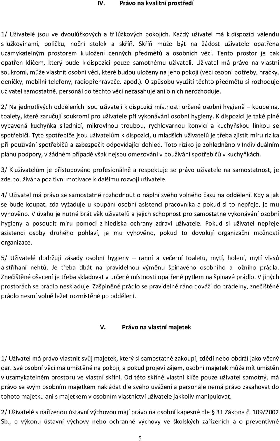 Uživatel má právo na vlastní soukromí, může vlastnit osobní věci, které budou uloženy na jeho pokoji (věci osobní potřeby, hračky, deníčky, mobilní telefony, radiopřehrávače, apod.).