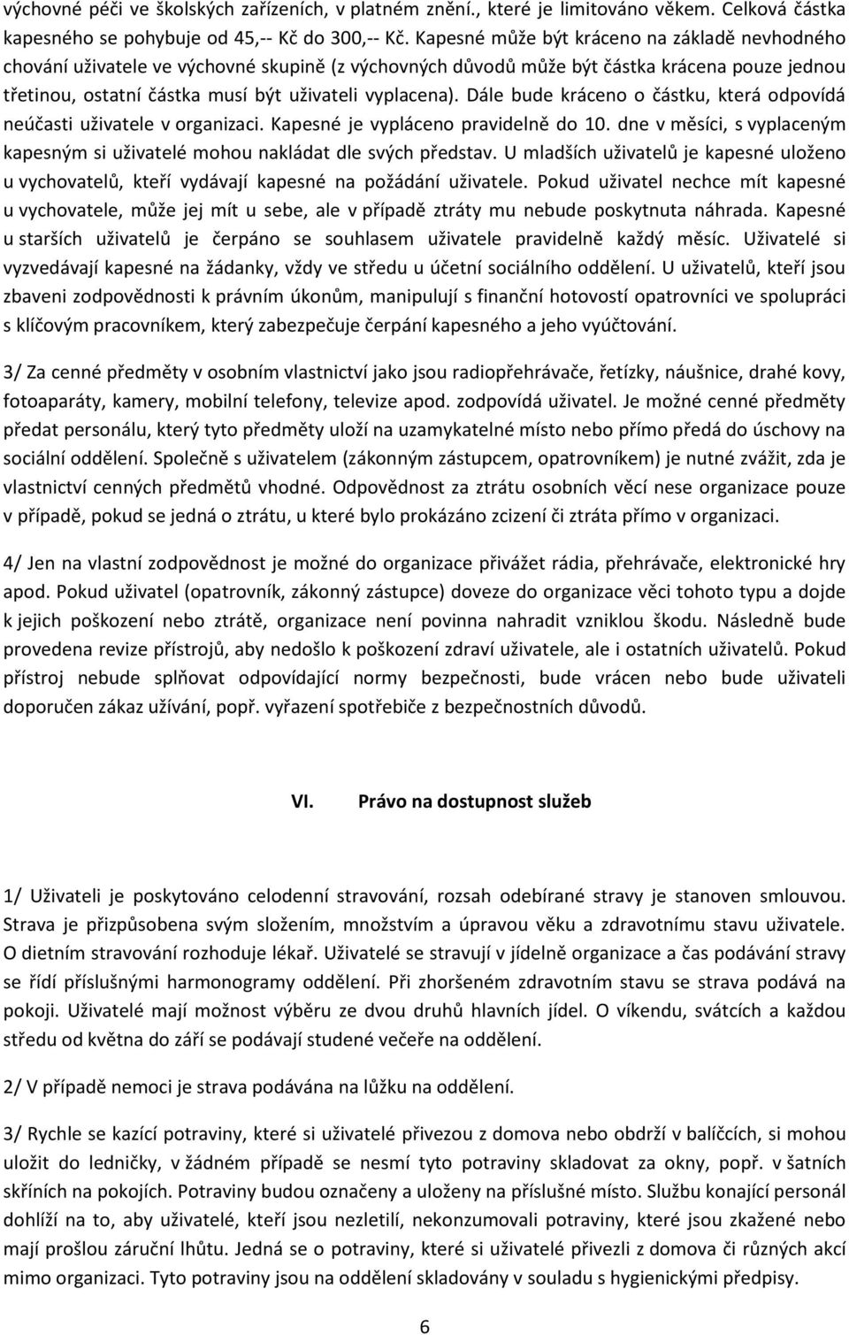 Dále bude kráceno o částku, která odpovídá neúčasti uživatele v organizaci. Kapesné je vypláceno pravidelně do 10. dne v měsíci, s vyplaceným kapesným si uživatelé mohou nakládat dle svých představ.