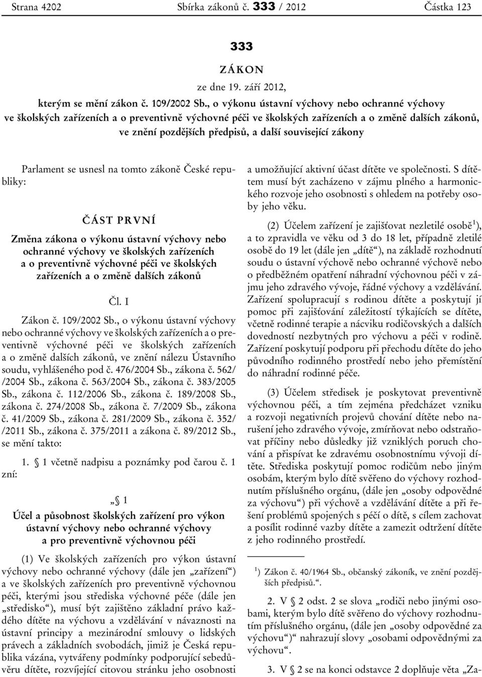 související zákony Parlament se usnesl na tomto zákoně České republiky: ČÁST PRVNÍ Změna zákona o výkonu ústavní výchovy nebo ochranné výchovy ve školských zařízeních a o preventivně výchovné péči ve