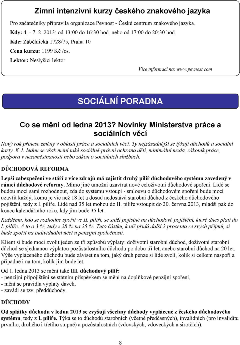 Novinky Ministerstva práce a sociálních věcí Nový rok přinese změny v oblasti práce a sociálních věcí. Ty nejzásadnější se týkají důchodů a sociální karty. K 1.