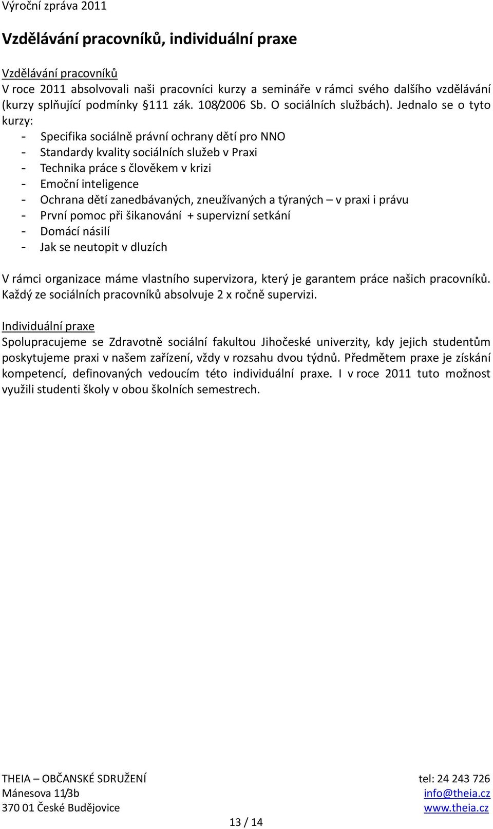 Jednalo se o tyto kurzy: - Specifika sociálně právní ochrany dětí pro NNO - Standardy kvality sociálních služeb v Praxi - Technika práce s člověkem v krizi - Emoční inteligence - Ochrana dětí