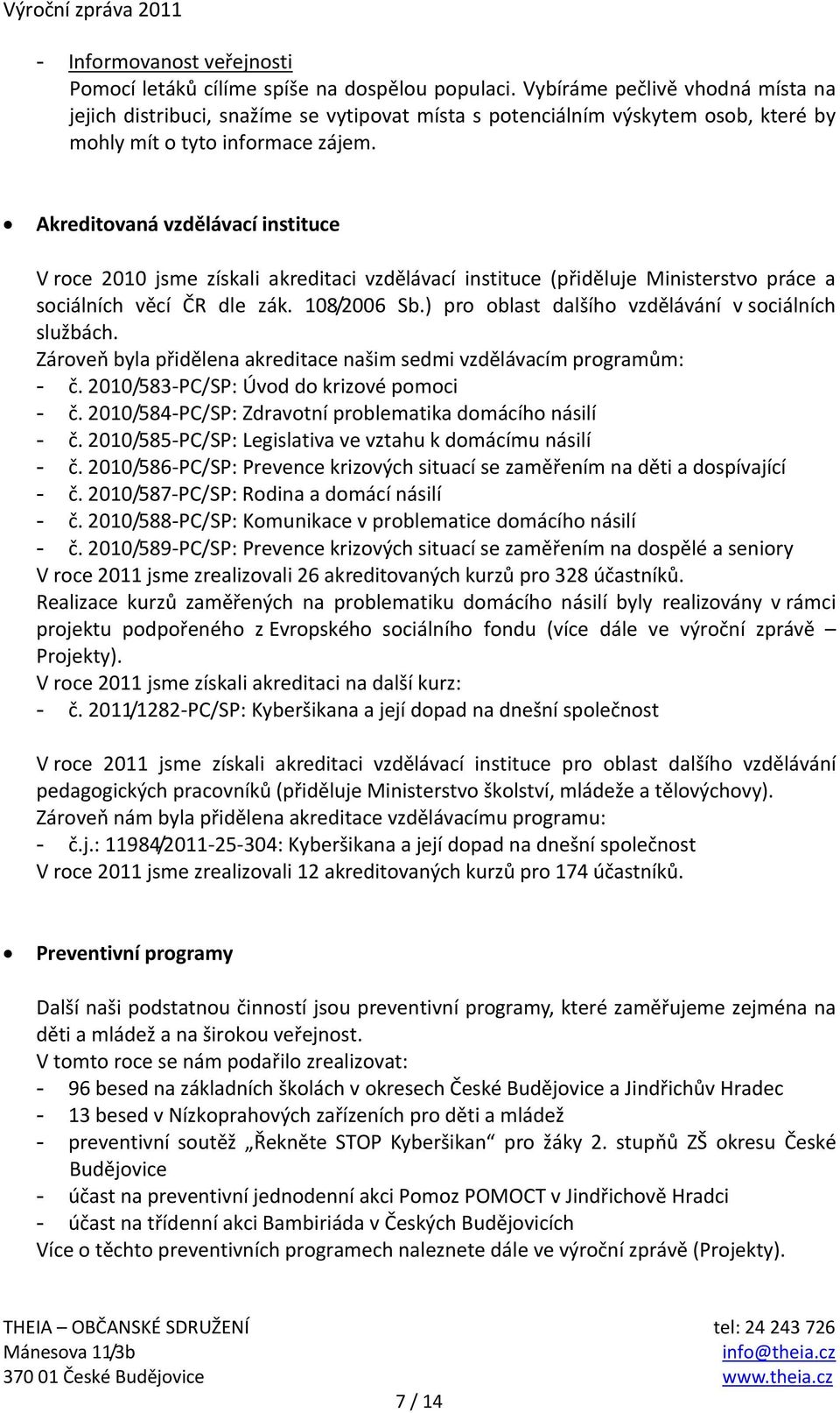 Akreditovaná vzdělávací instituce V roce 2010 jsme získali akreditaci vzdělávací instituce (přiděluje Ministerstvo práce a sociálních věcí ČR dle zák. 108/2006 Sb.