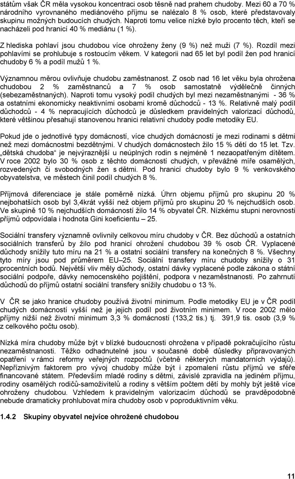 Naproti tomu velice nízké bylo procento těch, kteří se nacházeli pod hranicí 40 % mediánu (1 %). Z hlediska pohlaví jsou chudobou více ohroženy ženy (9 %) než muži (7 %).