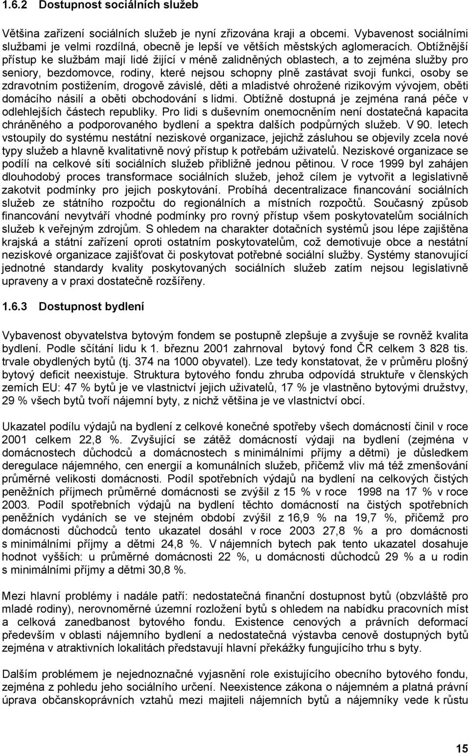 Obtížnější přístup ke službám mají lidé žijící v méně zalidněných oblastech, a to zejména služby pro seniory, bezdomovce, rodiny, které nejsou schopny plně zastávat svoji funkci, osoby se zdravotním