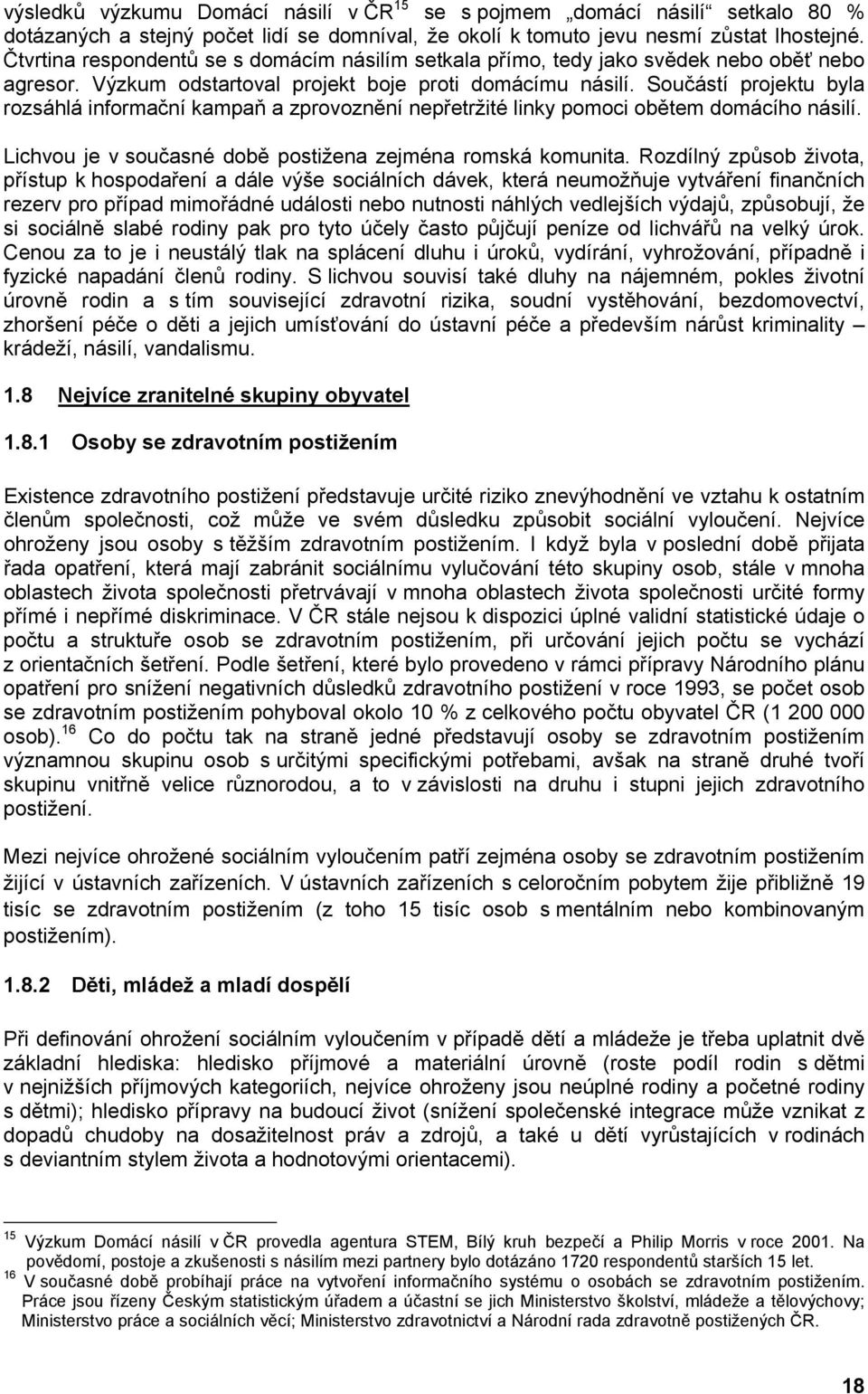 Součástí projektu byla rozsáhlá informační kampaň a zprovoznění nepřetržité linky pomoci obětem domácího násilí. Lichvou je v současné době postižena zejména romská komunita.