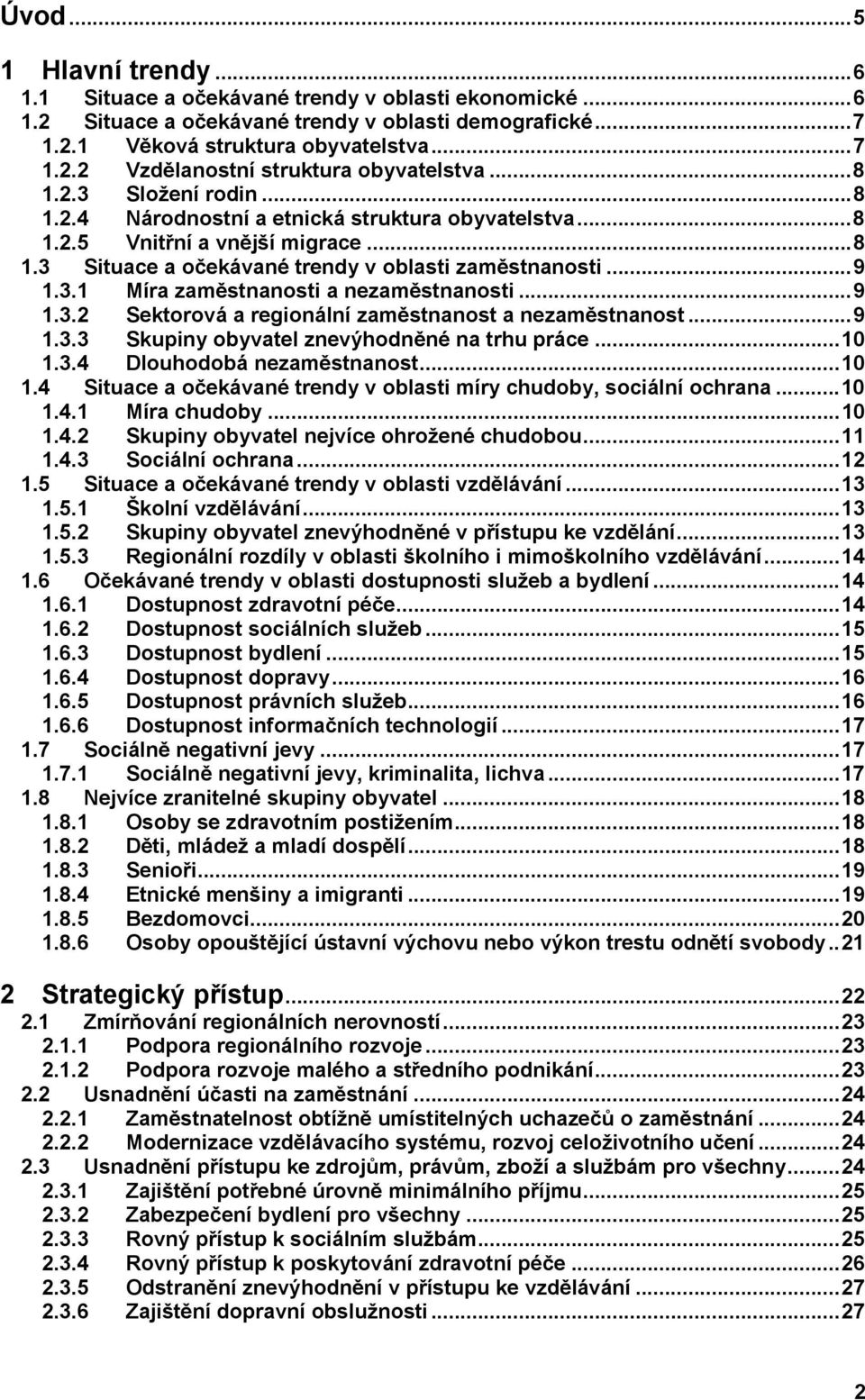 ..9 1.3.2 Sektorová a regionální zaměstnanost a nezaměstnanost...9 1.3.3 Skupiny obyvatel znevýhodněné na trhu práce...10 1.3.4 Dlouhodobá nezaměstnanost...10 1.4 Situace a očekávané trendy v oblasti míry chudoby, sociální ochrana.